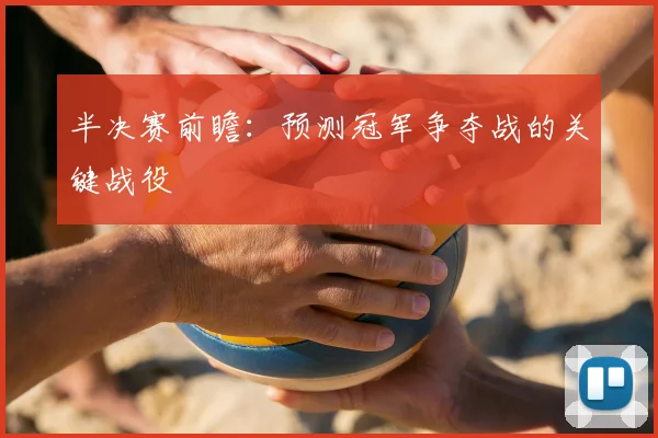 半决赛前瞻:预测冠军争夺战的关键战役