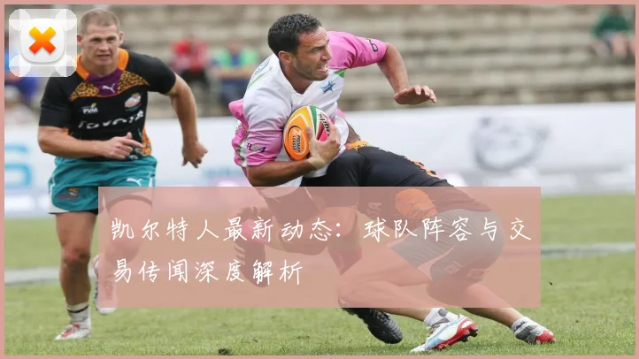 凯尔特人最新动态:球队阵容与交易传闻深度解析