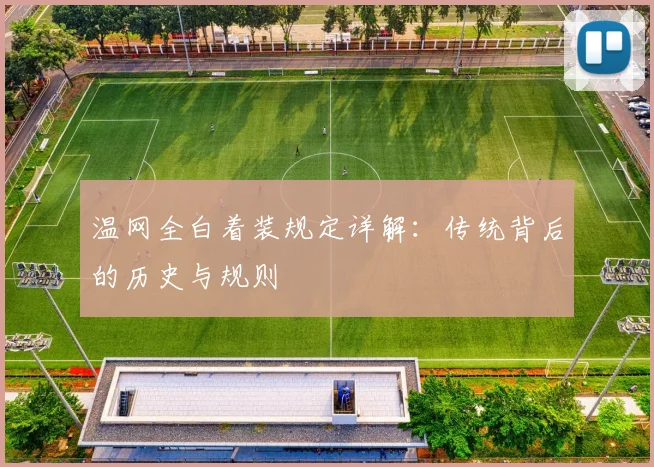 温网全白着装规定详解：传统背后的历史与规则